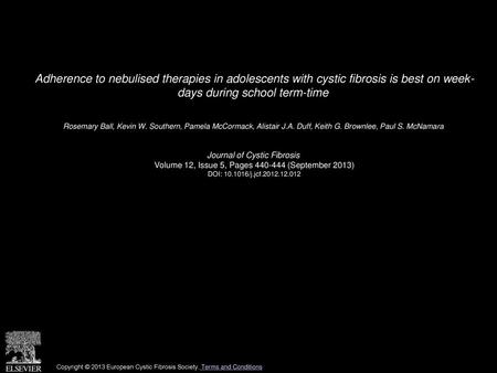 Adherence to nebulised therapies in adolescents with cystic fibrosis is best on week- days during school term-time  Rosemary Ball, Kevin W. Southern, Pamela.