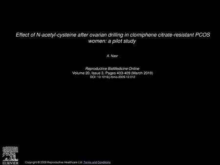 Effect of N-acetyl-cysteine after ovarian drilling in clomiphene citrate-resistant PCOS women: a pilot study  A. Nasr  Reproductive BioMedicine Online 