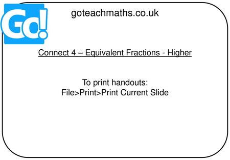 goteachmaths.co.uk Connect 4 – Equivalent Fractions - Higher