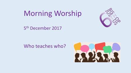 Morning Worship 5th December 2017 Who teaches who?