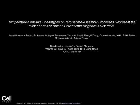 Temperature-Sensitive Phenotypes of Peroxisome-Assembly Processes Represent the Milder Forms of Human Peroxisome-Biogenesis Disorders  Atsushi Imamura,