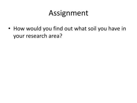 Assignment How would you find out what soil you have in your research area?