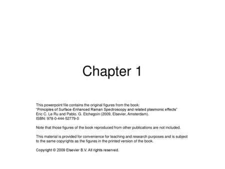 Chapter 1 This powerpoint file contains the original figures from the book: “Principles of Surface-Enhanced Raman Spectroscopy and related plasmonic effects”