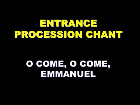 ENTRANCE PROCESSION CHANT O COME, O COME, EMMANUEL