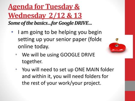 Agenda for Tuesday & Wednesday 2/12 & 13 Some of the basics…for Google DRIVE… I am going to be helping you begin setting up your senior paper (folders)