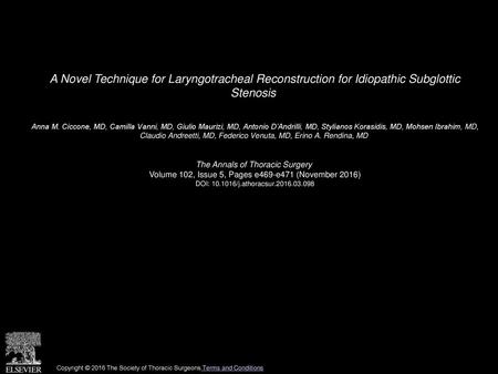 A Novel Technique for Laryngotracheal Reconstruction for Idiopathic Subglottic Stenosis  Anna M. Ciccone, MD, Camilla Vanni, MD, Giulio Maurizi, MD, Antonio.