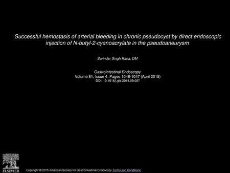 Successful hemostasis of arterial bleeding in chronic pseudocyst by direct endoscopic injection of N-butyl-2-cyanoacrylate in the pseudoaneurysm  Surinder.