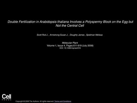 Double Fertilization in Arabidopsis thaliana Involves a Polyspermy Block on the Egg but Not the Central Cell  Scott Rod J. , Armstrong Susan J. , Doughty.