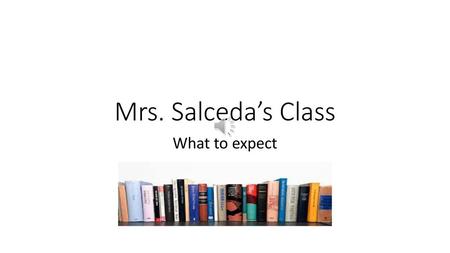 Mrs. Salceda’s Class What to expect.