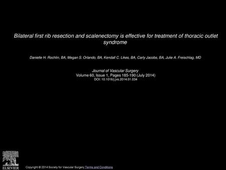 Bilateral first rib resection and scalenectomy is effective for treatment of thoracic outlet syndrome  Danielle H. Rochlin, BA, Megan S. Orlando, BA,