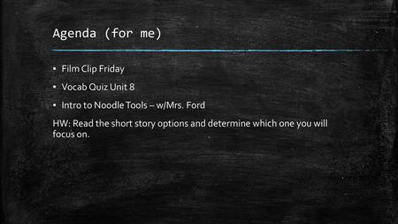 Agenda (for me) Film Clip Friday Vocab Quiz Unit 8