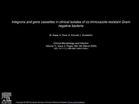 Integrons and gene cassettes in clinical isolates of co-trimoxazole-resistant Gram- negative bacteria  M. Grape, A. Farra, G. Kronvall, L. Sundström  Clinical.