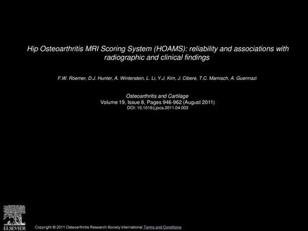 Hip Osteoarthritis MRI Scoring System (HOAMS): reliability and associations with radiographic and clinical findings  F.W. Roemer, D.J. Hunter, A. Winterstein,