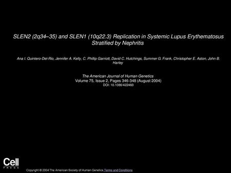 SLEN2 (2q34–35) and SLEN1 (10q22.3) Replication in Systemic Lupus Erythematosus Stratified by Nephritis  Ana I. Quintero-Del-Rio, Jennifer A. Kelly, C.