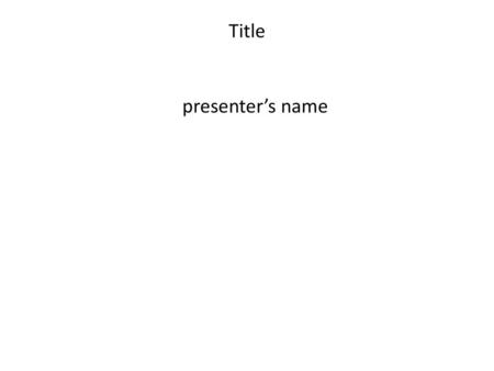 Title presenter’s name.