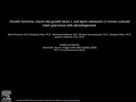 Growth hormone, insulin-like growth factor I, and leptin interaction in human cultured lutein granulosa cells steroidogenesis  Maria Karamouti, M.D, Panagoula.