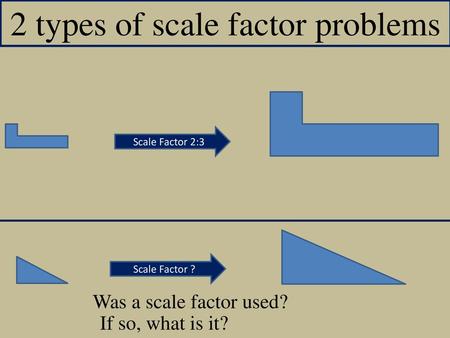 2 types of scale factor problems