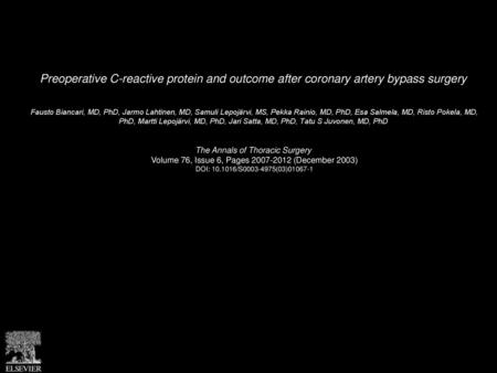 Preoperative C-reactive protein and outcome after coronary artery bypass surgery  Fausto Biancari, MD, PhD, Jarmo Lahtinen, MD, Samuli Lepojärvi, MS, Pekka.