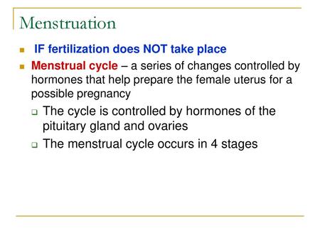 Menstruation IF fertilization does NOT take place