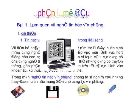 Bµi 1. Lµm quen víi nghÒ tin häc v¨n phßng I. giíi thiÖu 1. Tin häc vµ øng dông cña tin häc trong ®êi sèng Víi tiÕn bé nh¶y vät trong vßng vµi chôc n¨m.