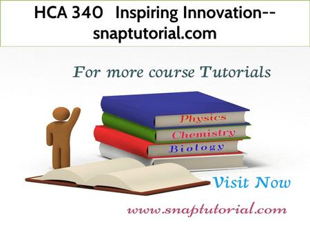 HCA 340 Inspiring Innovation-- snaptutorial.com