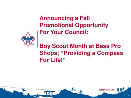 11/6/2018 Announcing a Fall Promotional Opportunity For Your Council: Boy Scout Month at Bass Pro Shops; “Providing a Compass For Life!” Hello and thank.