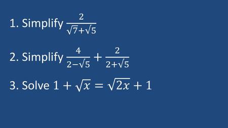 Simplify 2 7 +√5 Simplify 4 2−√5 + 2 2+√5 Solve 1+ 