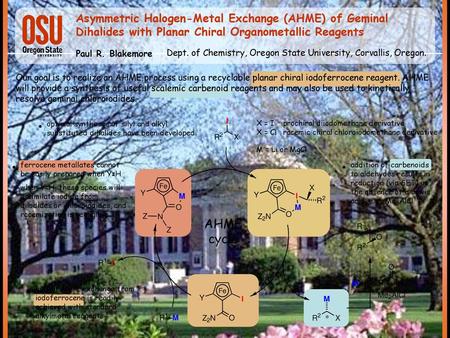 Asymmetric Halogen-Metal Exchange (AHME) of Geminal Dihalides with Planar Chiral Organometallic Reagents Paul R. Blakemore Dept. of Chemistry, Oregon State.