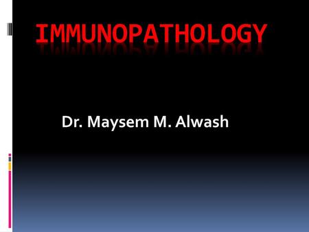 Immunopathology Dr. Maysem M. Alwash.