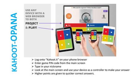 KAHOOT-OPANA Log onto “Kahoot.it” on your phone browser