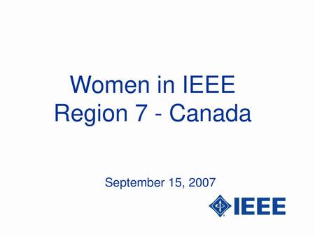 Women in IEEE Region 7 - Canada September 15, 2007.