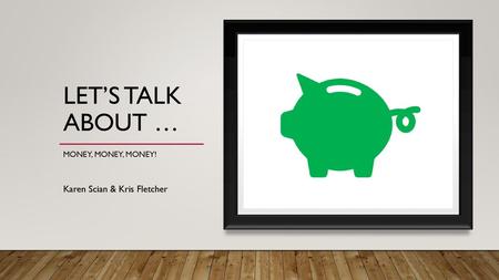 Let’s talk about … Money, Money, Money! Karen Scian & Kris Fletcher.