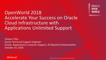 OpenWorld 2018 Accelerate Your Success on Oracle Cloud Infrastructure with Applications Unlimited Support Viviana Tilita Senior Technical Support Engineer.