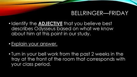 Bellringer—Friday Identify the ADJECTIVE that you believe best describes Odysseus based on what we know about him at this point in our study. Explain your.