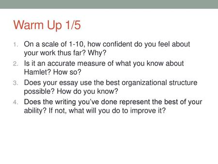 Warm Up 1/5 On a scale of 1-10, how confident do you feel about your work thus far? Why? Is it an accurate measure of what you know about Hamlet? How so?