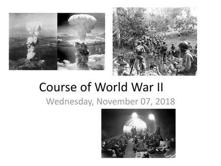 Course of World War II Wednesday, November 07, 2018.