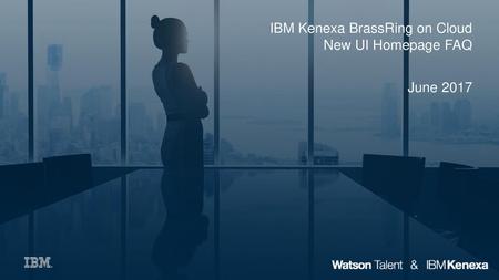 IBM Kenexa BrassRing on Cloud New UI Homepage FAQ