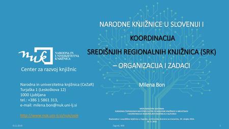 NARODNE KNJIŽNICE U SLOVENIJI I KOORDINACIJA SREDIŠNJIH REGIONALNIH KNJIŽNICA (SRK) – ORGANIZACIJA I ZADACI Center za razvoj knjižnic Narodna in univerzitetna.