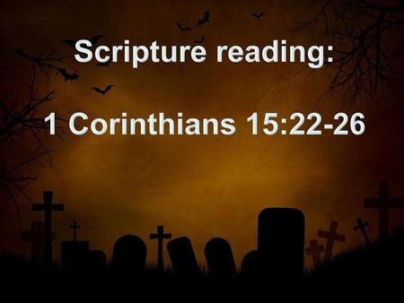 Scripture reading: 1 Corinthians 15:22-26.