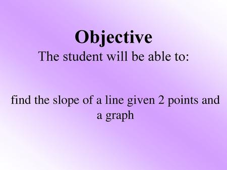 Objective The student will be able to: