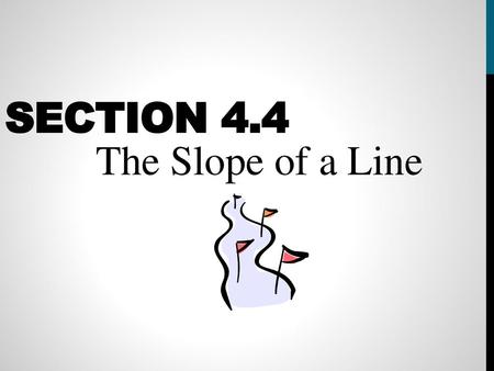 Section 4.4 The Slope of a Line.