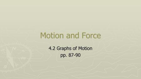 Motion and Force 4.2 Graphs of Motion pp. 87-90.