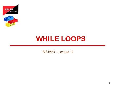 While Loops BIS1523 – Lecture 12.