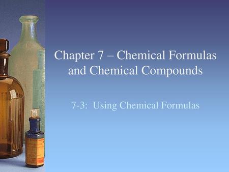 Chapter 7 – Chemical Formulas and Chemical Compounds