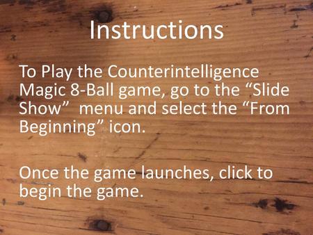 Instructions To Play the Counterintelligence Magic 8-Ball game, go to the “Slide Show” menu and select the “From Beginning” icon. Once the game launches,