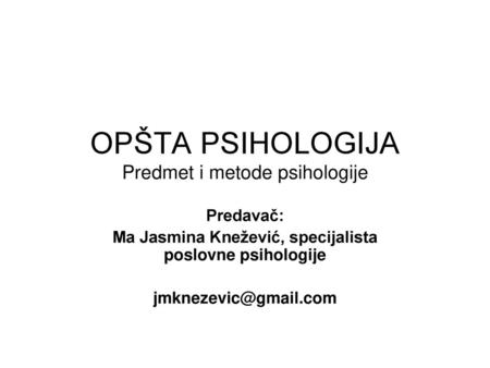 OPŠTA PSIHOLOGIJA Predmet i metode psihologije