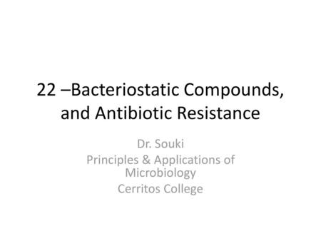 22 –Bacteriostatic Compounds, and Antibiotic Resistance