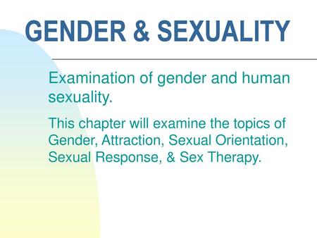 GENDER & SEXUALITY Examination of gender and human sexuality.