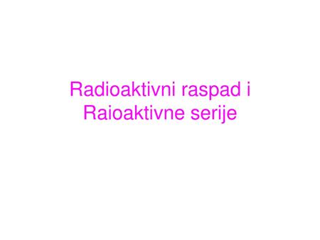 Radioaktivni raspad i Raioaktivne serije