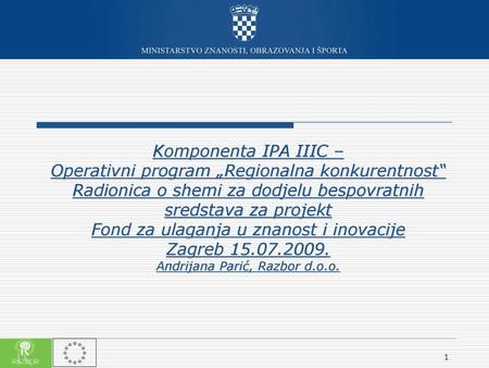 Komponenta IPA IIIC – Operativni program „Regionalna konkurentnost“ Radionica o shemi za dodjelu bespovratnih sredstava za projekt Fond za ulaganja.